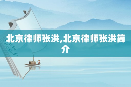 北京律師張洪,北京律師張洪簡(jiǎn)介
