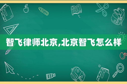 智飛律師北京,北京智飛怎么樣