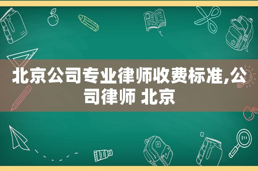 北京公司專業(yè)律師收費(fèi)標(biāo)準(zhǔn),公司律師 北京