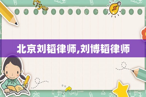 北京劉韜律師,劉博韜律師