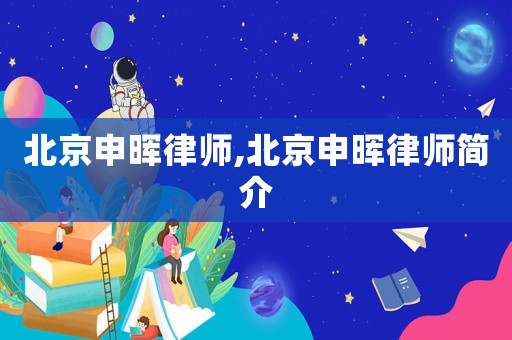北京申暉律師,北京申暉律師簡(jiǎn)介