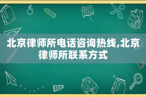 北京律師所電話咨詢熱線,北京律師所聯(lián)系方式