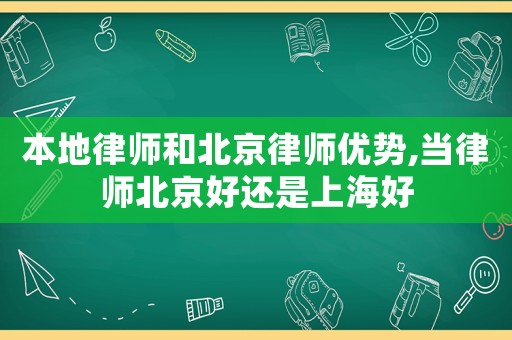 本地律師和北京律師優(yōu)勢(shì),當(dāng)律師北京好還是上海好