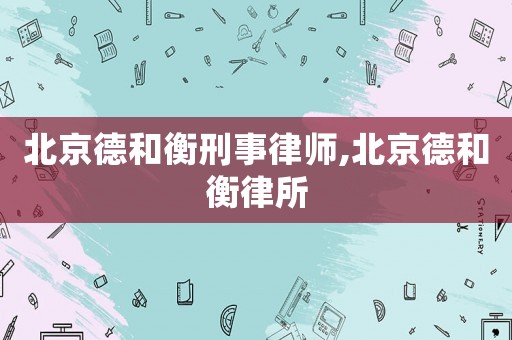 北京德和衡刑事律師,北京德和衡律所