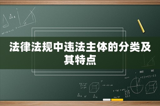 法律法規(guī)中違法主體的分類及其特點(diǎn)