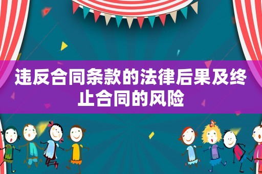 違反合同條款的法律后果及終止合同的風(fēng)險(xiǎn)