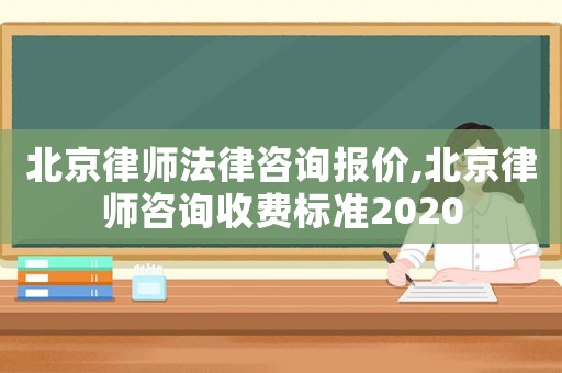 北京律師法律咨詢報(bào)價(jià),北京律師咨詢收費(fèi)標(biāo)準(zhǔn)2020