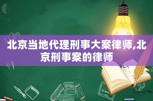 北京當(dāng)?shù)卮硇淌麓蟀嘎蓭?北京刑事案的律師