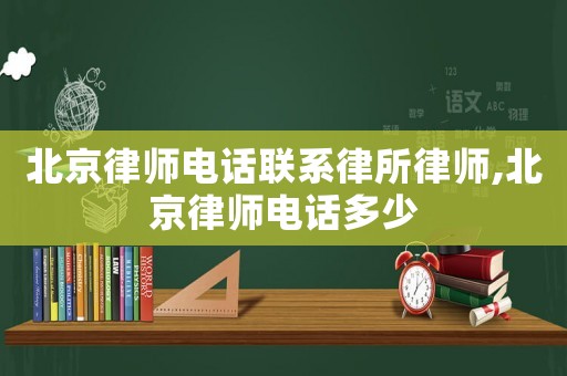 北京律師電話(huà)聯(lián)系律所律師,北京律師電話(huà)多少