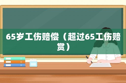65歲工傷賠償（超過(guò)65工傷賠賞）