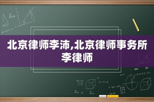 北京律師李沛,北京律師事務(wù)所李律師