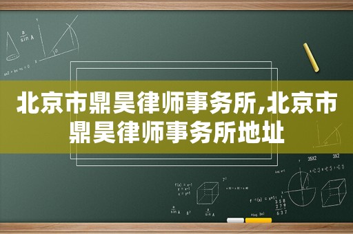 北京市鼎昊律師事務(wù)所,北京市鼎昊律師事務(wù)所地址
