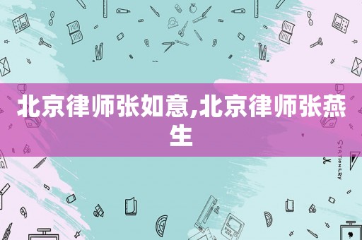 北京律師張如意,北京律師張燕生