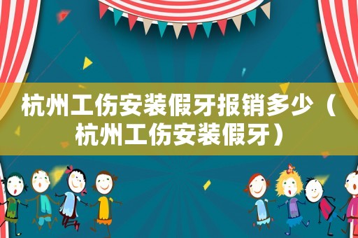 杭州工傷安裝假牙報(bào)銷(xiāo)多少（杭州工傷安裝假牙）