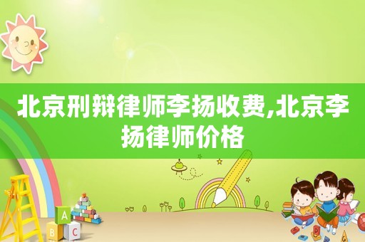 北京刑辯律師李揚(yáng)收費(fèi),北京李揚(yáng)律師價(jià)格