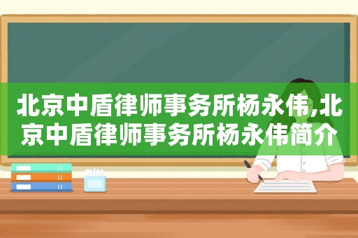 北京中盾律師事務(wù)所楊永偉,北京中盾律師事務(wù)所楊永偉簡介