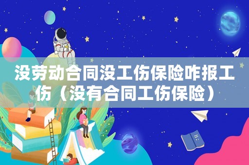 沒勞動(dòng)合同沒工傷保險(xiǎn)咋報(bào)工傷（沒有合同工傷保險(xiǎn)）