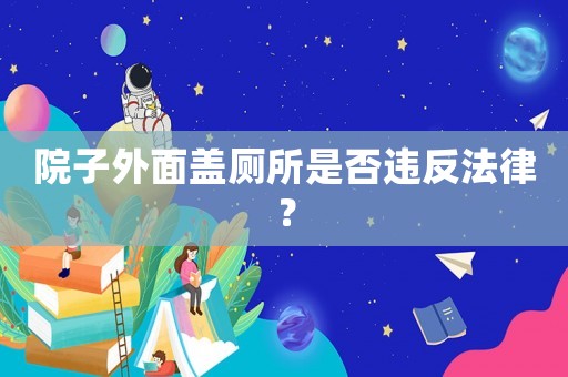 院子外面蓋廁所是否違反法律？