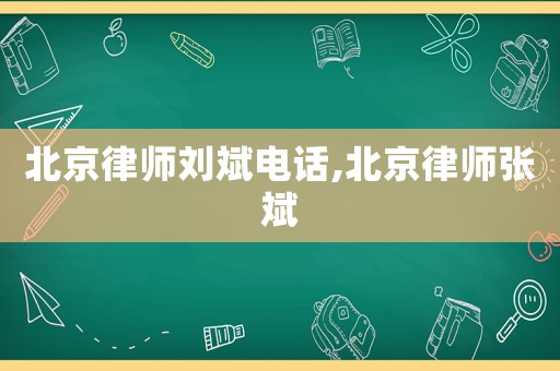 北京律師劉斌電話,北京律師張斌
