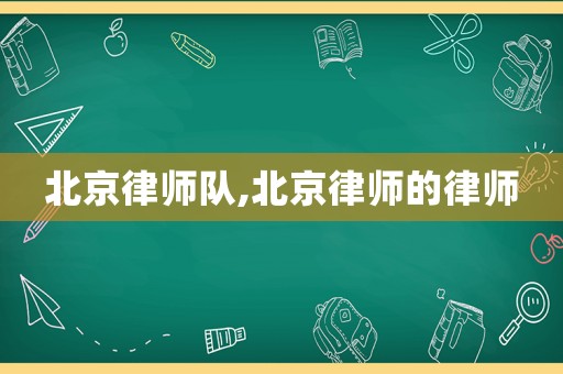 北京律師隊(duì),北京律師的律師