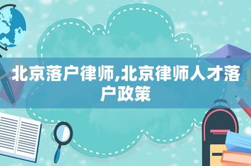 北京落戶律師,北京律師人才落戶政策