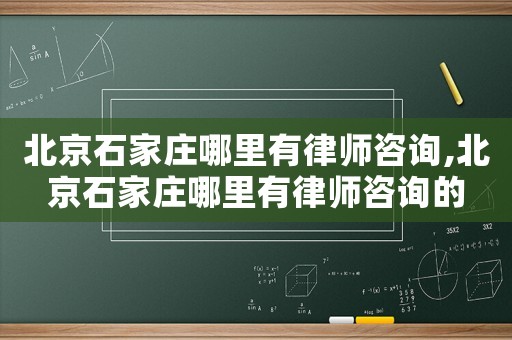 北京石家莊哪里有律師咨詢,北京石家莊哪里有律師咨詢的