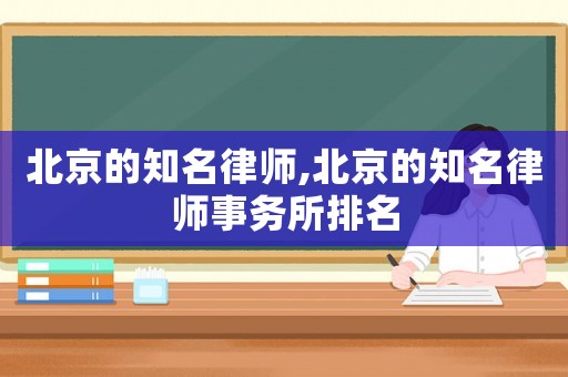 北京的知名律師,北京的知名律師事務(wù)所排名