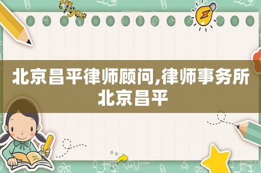 北京昌平律師顧問,律師事務所 北京昌平