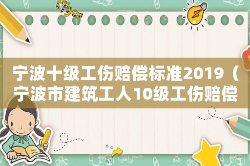 寧波十級(jí)工傷賠償標(biāo)準(zhǔn)2019（寧波市建筑工人10級(jí)工傷賠償金）