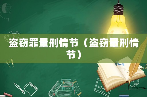 盜竊罪量刑情節(jié)（盜竊量刑情節(jié)）