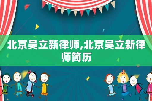 北京吳立新律師,北京吳立新律師簡(jiǎn)歷