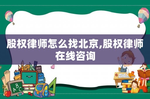 股權律師怎么找北京,股權律師在線咨詢