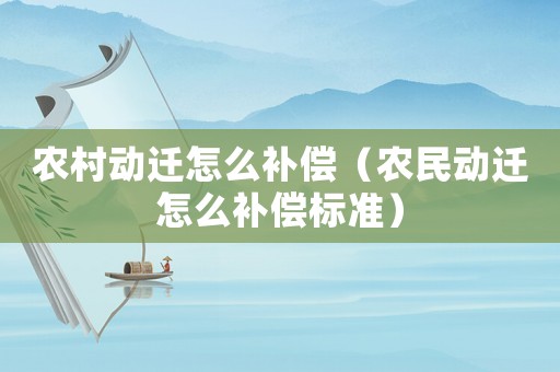 農(nóng)村動遷怎么補償（農(nóng)民動遷怎么補償標準）