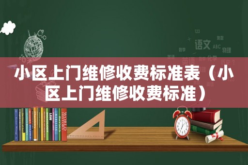 小區(qū)上門(mén)維修收費(fèi)標(biāo)準(zhǔn)表（小區(qū)上門(mén)維修收費(fèi)標(biāo)準(zhǔn)）