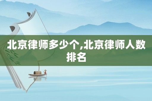 北京律師多少個(gè),北京律師人數(shù)排名