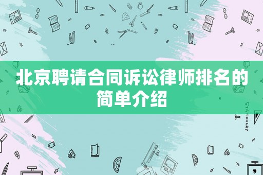 北京聘請(qǐng)合同訴訟律師排名的簡單介紹
