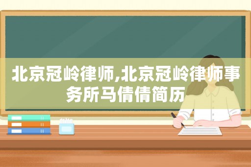 北京冠嶺律師,北京冠嶺律師事務所馬倩倩簡歷