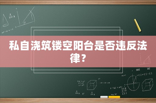 私自澆筑鏤空陽臺(tái)是否違反法律？