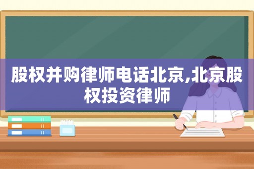 股權(quán)并購律師電話北京,北京股權(quán)投資律師