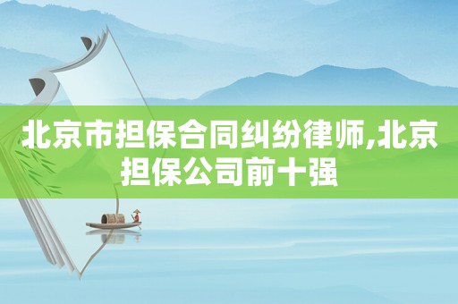 北京市擔保合同糾紛律師,北京擔保公司前十強
