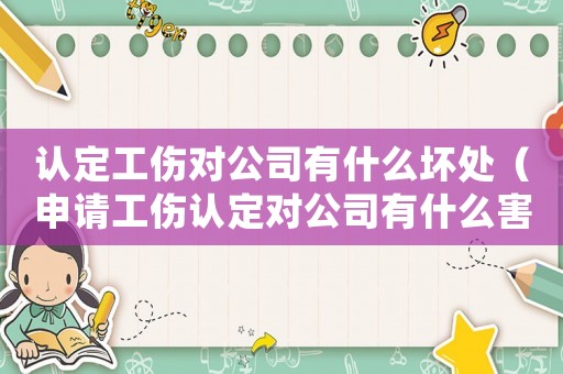 認定工傷對公司有什么壞處（申請工傷認定對公司有什么害處）