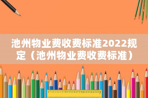 池州物業(yè)費(fèi)收費(fèi)標(biāo)準(zhǔn)2022規(guī)定（池州物業(yè)費(fèi)收費(fèi)標(biāo)準(zhǔn)）