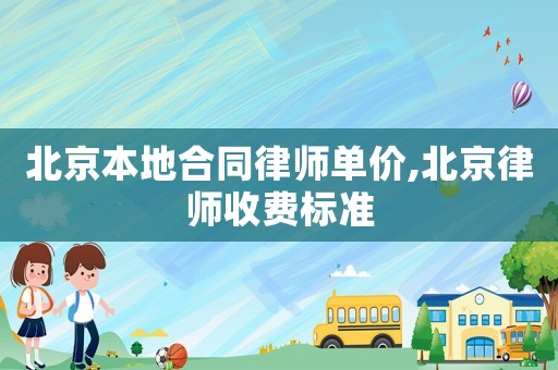北京本地合同律師單價(jià),北京律師收費(fèi)標(biāo)準(zhǔn)