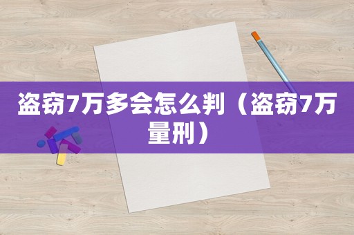 盜竊7萬多會怎么判（盜竊7萬量刑）