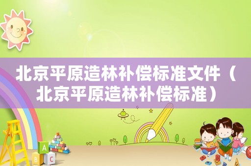 北京平原造林補償標準文件（北京平原造林補償標準）