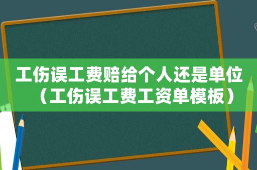 工傷誤工費(fèi)賠給個(gè)人還是單位（工傷誤工費(fèi)工資單模板）
