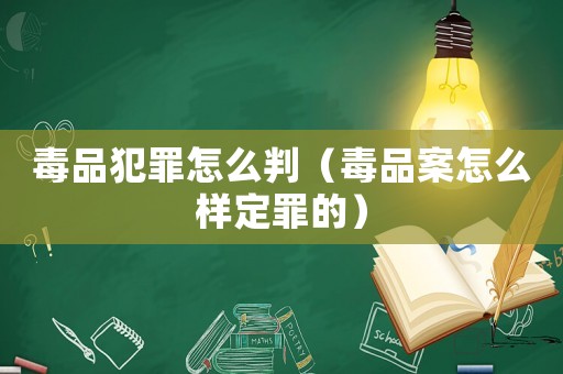 毒品犯罪怎么判（毒品案怎么樣定罪的）