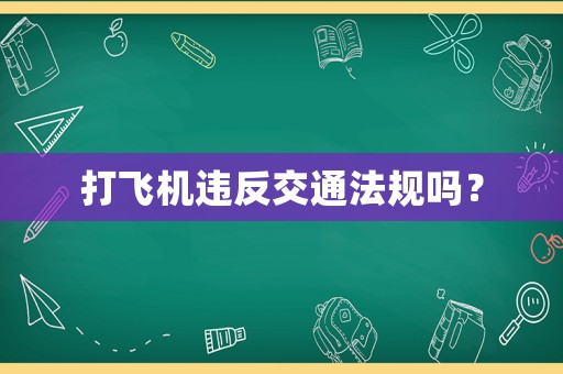 打飛機(jī)違反交通法規(guī)嗎？