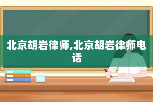 北京胡巖律師,北京胡巖律師電話