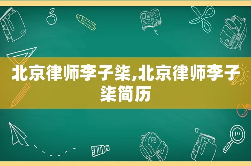 北京律師李子柒,北京律師李子柒簡歷